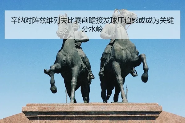 辛纳对阵兹维列夫比赛前瞻接发球压迫感或成为关键分水岭