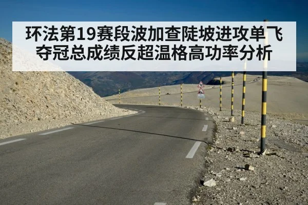 环法第19赛段波加查陡坡进攻单飞夺冠总成绩反超温格高功率分析