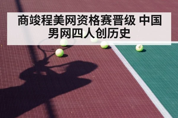 商竣程美网资格赛晋级 中国男网四人创历史
